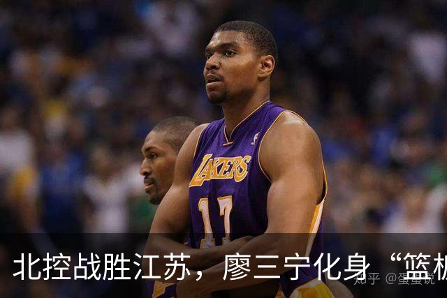 北控战胜江苏，廖三宁化身“篮板指挥家”！